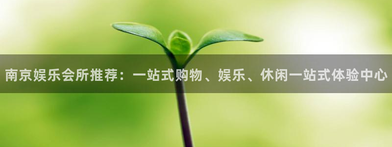 益达娱乐体育论坛：南京娱乐会所推荐：一站式购物、娱乐、休闲一站式体验中心