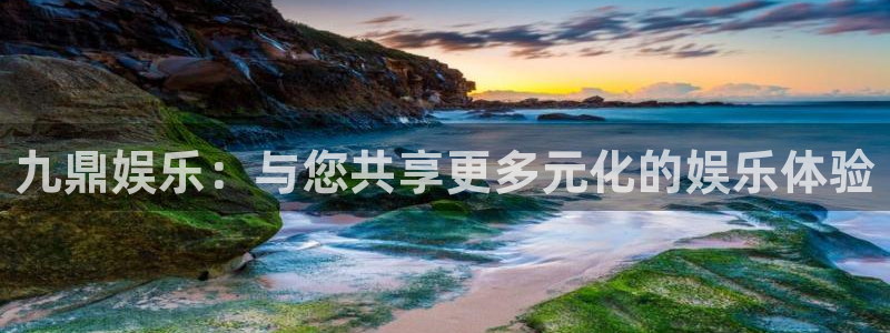 益达娱乐账号注册：九鼎娱乐：与您共享更多元化的娱乐体验